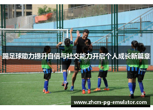 踢足球助力提升自信与社交能力开启个人成长新篇章