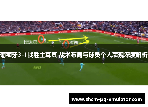 葡萄牙3-1战胜土耳其 战术布局与球员个人表现深度解析