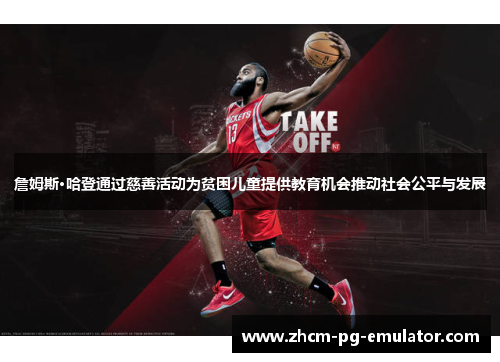 詹姆斯·哈登通过慈善活动为贫困儿童提供教育机会推动社会公平与发展